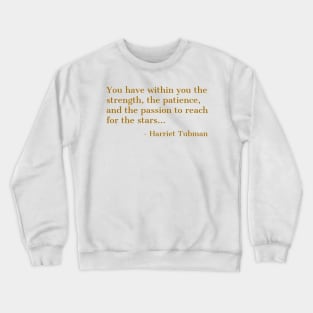 Black History, Harriet Tubman Quote, ou have within you the strength,the patience,and the passion, African American Crewneck Sweatshirt